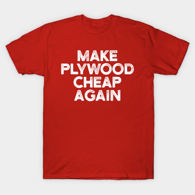 Make Plywood Cheap Again T-Shirt by TextTees